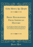 Brief Biographies from American History: For the Fifth and Sixth Grades; Required by the Syllabus for Elementary Schools of New York State Education Department (Classic Reprint)