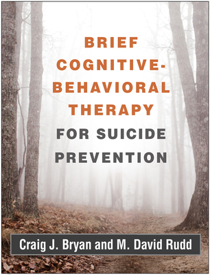 Brief Cognitive-Behavioral Therapy for Suicide Prevention - Bryan, Craig J, PsyD, Abpp, and Rudd, M David, PhD, Abpp