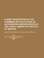 Brief Description of the Chamberlain Collection of Autographs: Now Deposited in the Public Library (Classic Reprint)