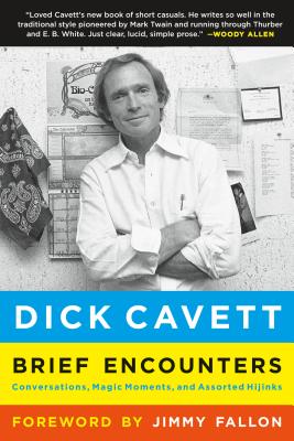 Brief Encounters: Conversations, Magic Moments, and Assorted Hijinks - Cavett, Dick, and Fallon, Jimmy (Foreword by)