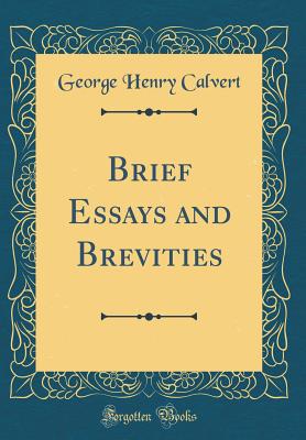 Brief Essays and Brevities (Classic Reprint) - Calvert, George Henry