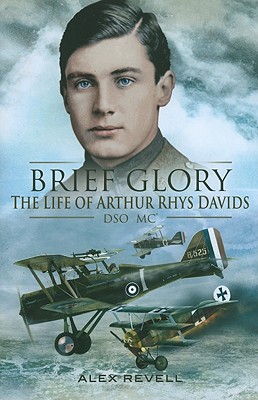 Brief Glory: The Life of Arthur Rhys Davids, DSO, MC and Bar - Revell, Alex