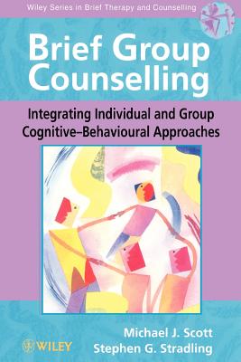 Brief Group Counselling: Integrating Individual and Group Cognitive--Behavioural Approaches - Scott, Michael J, and Stradling, Stephen G