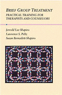 Brief Group Treatment: Practical Training for Therapists and Counselors - Shapiro, Jerrold Lee, and Peltz, Lawrence S, and Bernadett-Shapiro, Susan