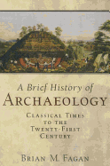 Brief History of Archaeology: Classical Times to the Twenty-First Century