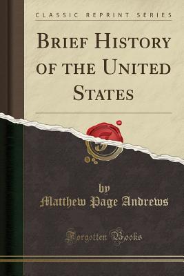 Brief History of the United States (Classic Reprint) - Andrews, Matthew Page