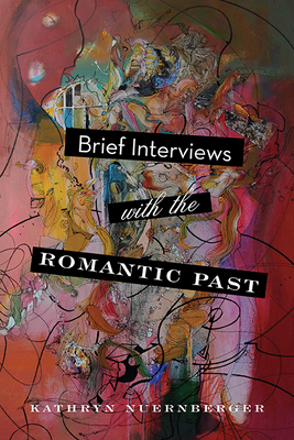 Brief Interviews with the Romantic Past - Nuernberger, Kathryn