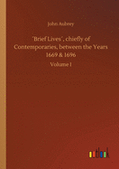 ?Brief Lives?, chiefly of Contemporaries, between the Years 1669 & 1696