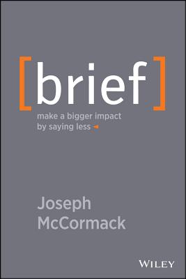 Brief: Make a Bigger Impact by Saying Less - McCormack, Joseph