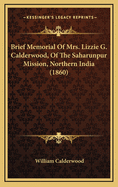 Brief Memorial of Mrs. Lizzie G. Calderwood, of the Saharunpur Mission, Northern India