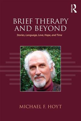 Brief Therapy and Beyond: Stories, Language, Love, Hope, and Time - Hoyt, Michael F, PhD