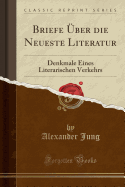 Briefe ber Die Neueste Literatur: Denkmale Eines Literarischen Verkehrs (Classic Reprint)