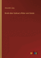 Briefe ber Gutkow's Ritter vom Geiste