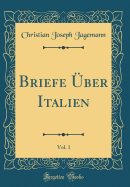 Briefe ber Italien, Vol. 1 (Classic Reprint)