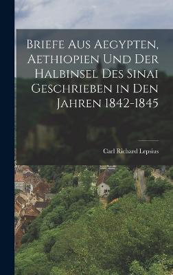 Briefe Aus Aegypten, Aethiopien Und Der Halbinsel Des Sinai Geschrieben in Den Jahren 1842-1845 - Lepsius, Carl Richard