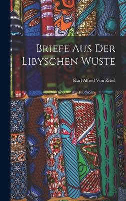 Briefe aus der libyschen Wste - Von Zittel, Karl Alfred