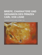 Briefe, Charaktere Und Gedanken Des Prinzen Carl Von Ligne - Author, Unknown, and Forster, E M, and Ligne, Charles Joseph
