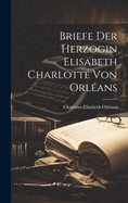 Briefe der Herzogin Elisabeth Charlotte von Orleans