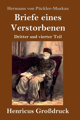 Briefe eines Verstorbenen (Gro?druck): Dritter und vierter Teil - P?ckler-Muskau, Hermann Von