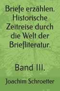 Briefe erz?hlen. Historische Zeitreise durch die Welt der Briefliteratur.: Band III.