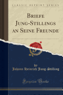 Briefe Jung-Stillings an Seine Freunde (Classic Reprint)