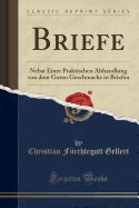 Briefe: Nebst Einer Praktischen Abhandlung Von Dem Guten Geschmacke in Briefen (Classic Reprint)