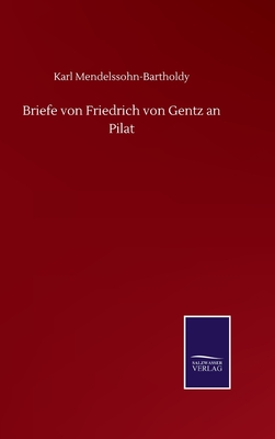 Briefe von Friedrich von Gentz an Pilat - Mendelssohn-Bartholdy, Karl