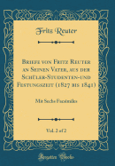 Briefe Von Fritz Reuter an Seinen Vater, Aus Der Schler-Studenten-Und Festungszeit (1827 Bis 1841), Vol. 2 of 2: Mit Sechs Facsimiles (Classic Reprint)