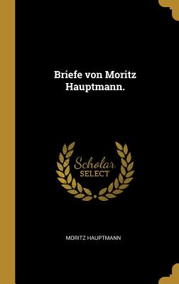 Briefe Von Moritz Hauptmann. - Hauptmann, Moritz