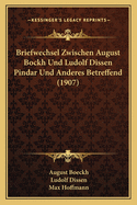 Briefwechsel Zwischen August Bockh Und Ludolf Dissen Pindar Und Anderes Betreffend (1907)