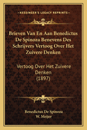 Brieven Van En Aan Benedictus de Spinoza Benevens Des Schrijvers Vertoog Over Het Zuivere Denken: Vertoog Over Het Zuivere Denken (1897)