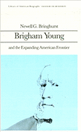 Brigham Young and the Expanding American Frontier (Library of American Biography Series)
