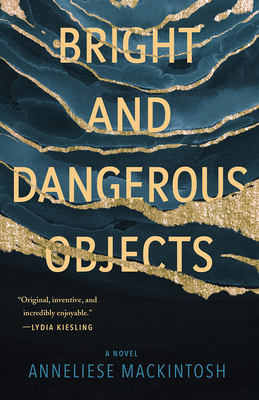 Bright and Dangerous Objects - Mackintosh, Anneliese