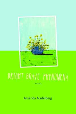 Bright Brave Phenomena - Nadelberg, Amanda