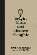 Bright Ideas and Obscure Thoughts from the Curious Mind of Gabe: A Personalized Journal for Boys