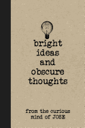 Bright Ideas and Obscure Thoughts from the Curious Mind of Jose: A Personalized Journal for Boys