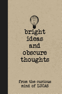 Bright Ideas and Obscure Thoughts from the Curious Mind of Lucas: A Personalized Journal for Boys