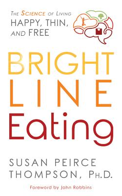 Bright Line Eating: The Science of Living Happy, Thin & Free - Thompson, Susan Peirce, PhD (Read by), and Eby, Tanya (Read by), and Foster, Mel (Read by)