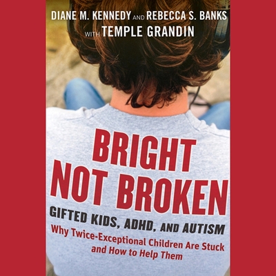 Bright Not Broken: Gifted Kids, Adhd, and Autism - Hart, Vanessa (Read by), and Grandin, Temple, and Banks, Rebecca S