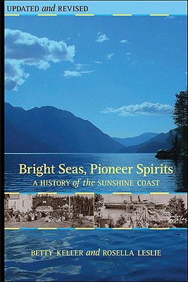 Bright Seas, Pioneer Spirits: A History of the Sunshine Coast - Keller, Betty, and Leslie, Rosella