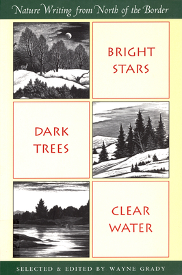 Bright Stars, Dark Trees, Clear Water: Nature Writing from North of the Border - Grady, Wayne (Selected by)
