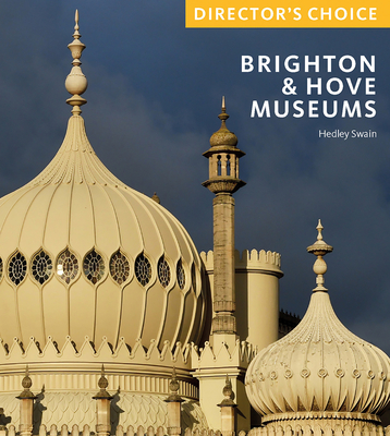 Brighton & Hove Museums: Director's Choice - Swain, Hedley