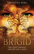Brigid: The Celtic Goddess Who Became A Saint