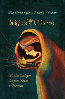 Brigid's Mantle: A Celtic Dialogue Between Pagan and Christian - McIntosh, Kenneth, and Weichberger, Lilly