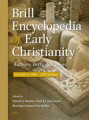 Brill Encyclopedia of Early Christianity, Volume 6 (She - Zos): Authors, Texts, and Ideas - Hunter, David G (Editor), and van Geest, Paul (Editor), and Lietaert Peerbolte, Bert Jan (Editor)