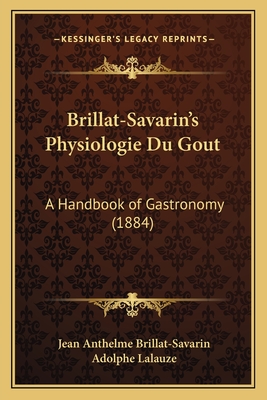 Brillat-Savarin's Physiologie Du Gout: A Handbook of Gastronomy (1884) - Brillat-Savarin, Jean Anthelme, and Lalauze, Adolphe (Illustrator)