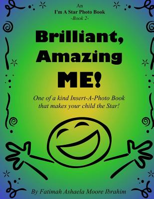 Brilliant, Amazing Me!: One of a kind Insert-A-Photo book that makes your child the star! - Moore Ibrahim, Fatimah Ashaela