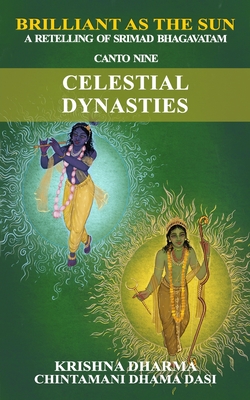 Brilliant as the Sun: A retelling of Srimad Bhagavatam: Canto Nine: Celestial Dynasties - Dasi, Chintamani Dhama, and Dharma, Krishna