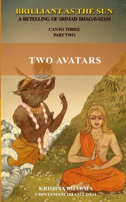 Brilliant as the Sun: A retelling of Srimad Bhagavatam: Canto Three Part Two: Two Avatars - Dasi, Chintamani Dhama, and Dharma, Krishna