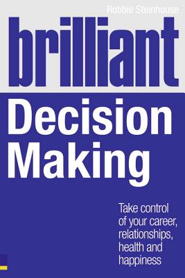 Brilliant Decision Making: What the best decision makers know, do and say - Steinhouse, Robbie